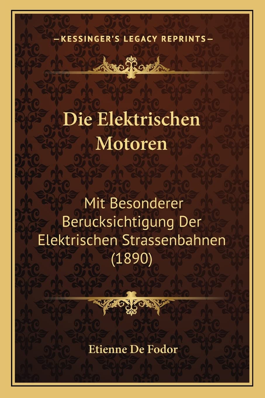 Die Elektrischen Motoren: Mit Besonderer Berucksichtigung Der Elektrischen Strassenbahnen (1890) International