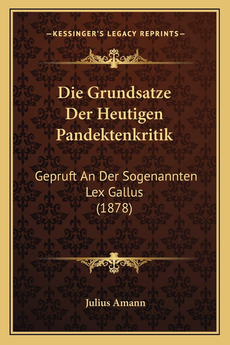 Die Grundsatze Der Heutigen Pandektenkritik: Gepruft An Der Sogenannten Lex Gallus (1878) Law