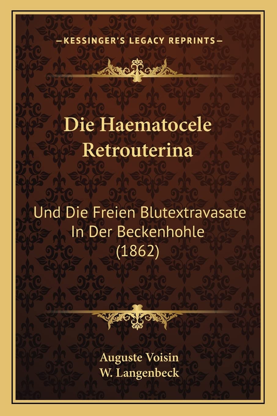 Die Haematocele Retrouterina: Und Die Freien Blutextravasate In Der Beckenhohle (1862) Medicine