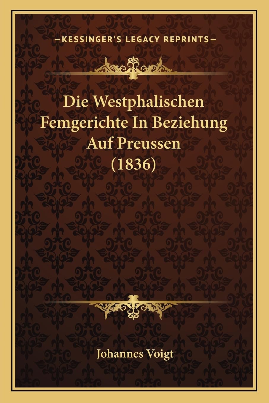 Die Westphalischen Femgerichte In Beziehung Auf Preussen (1836) Law