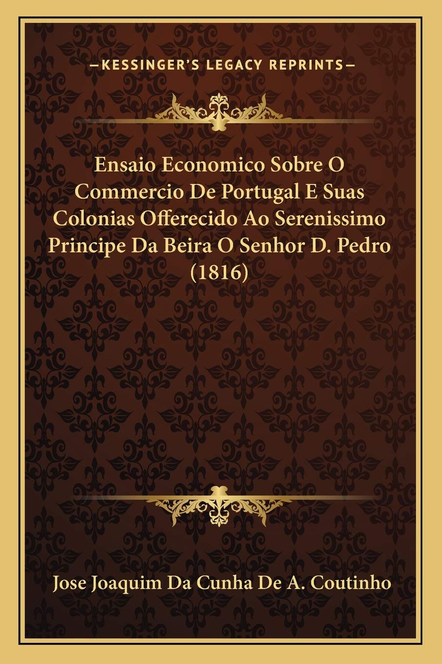 Ensaio Economico Sobre O Commercio De Portugal E Suas Colonias Offerecido Ao Serenissimo Principe Da Beira O Senhor D. Pedro (1816) Contemporary literature Books