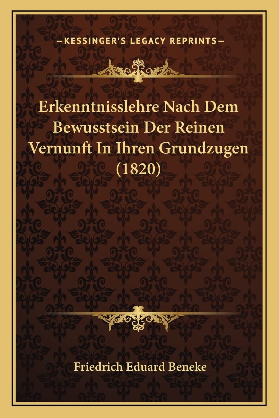 Erkenntnisslehre Nach Dem Bewusstsein Der Reinen Vernunft In Ihren Grundzugen (1820) Philosophy