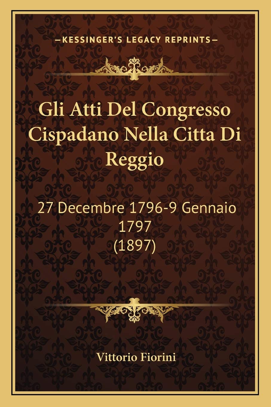 Gli Atti Del Congresso Cispadano Nella Citta Di Reggio: 27 Decembre 1796-9 Gennaio 1797 (1897) Contemporary literature