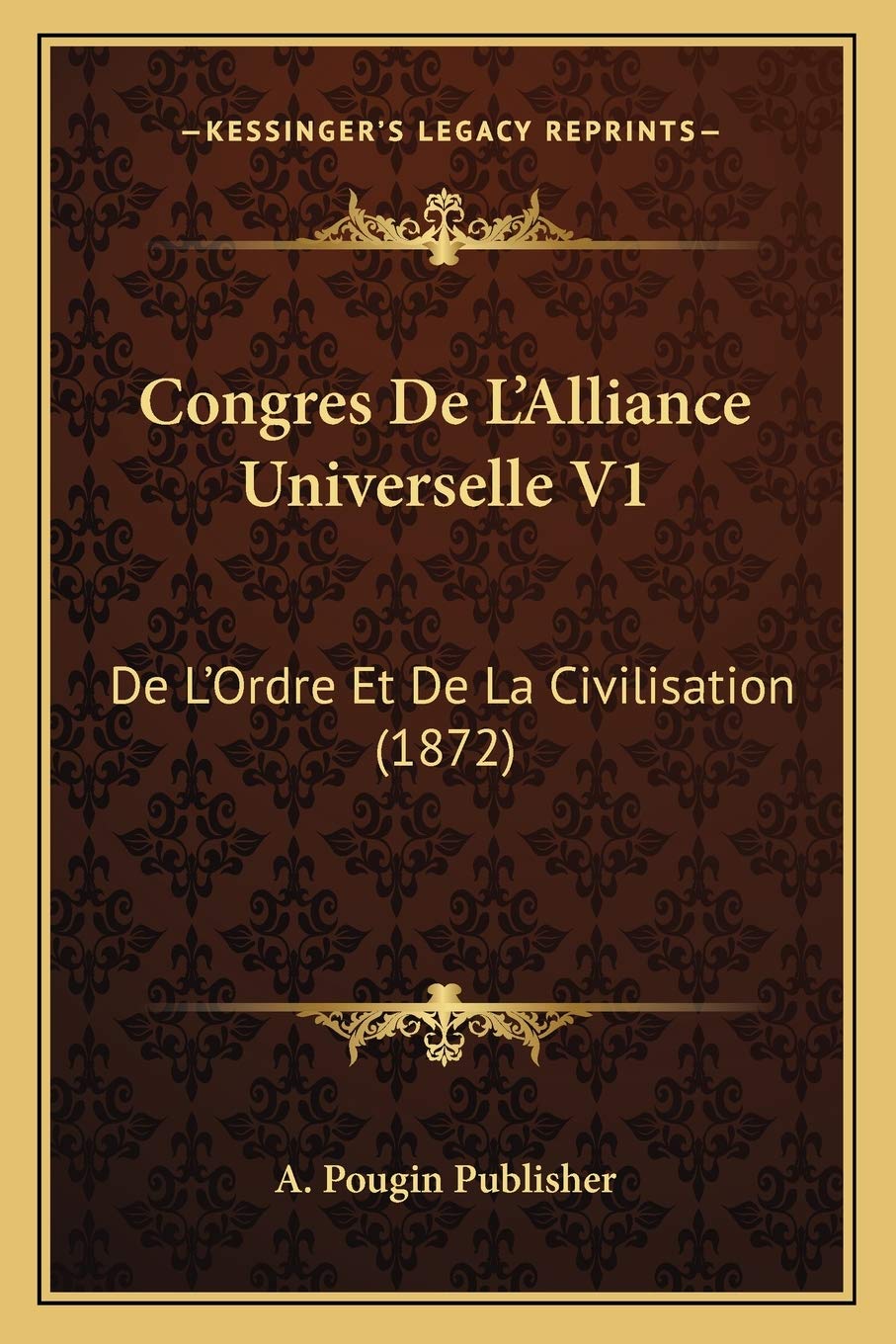 Congres De L'Alliance Universelle V1: De L'Ordre Et De La Civilisation (1872) Philosophy