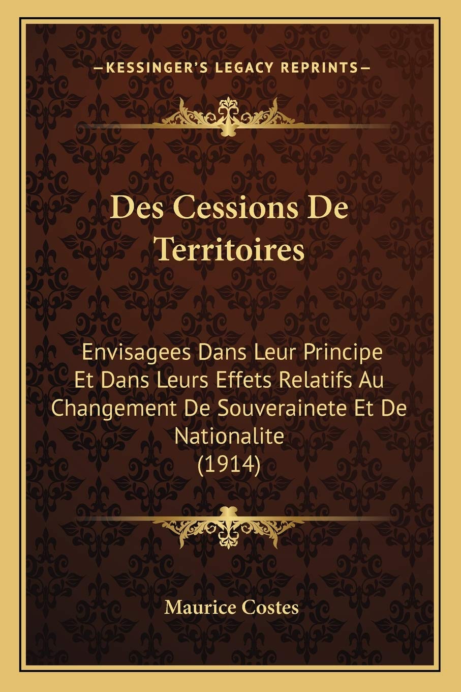 Des Cessions De Territoires: Envisagees Dans Leur Principe Et Dans Leurs Effets Relatifs Au Changement De Souverainete Et De Nationalite (1914) Law