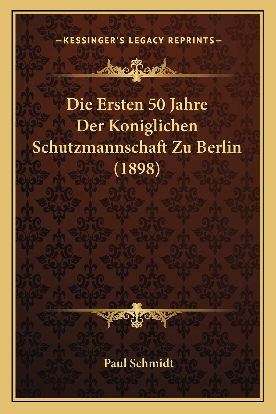 Die Ersten 50 Jahre Der Koniglichen Schutzmannschaft Zu Berlin (1898) International