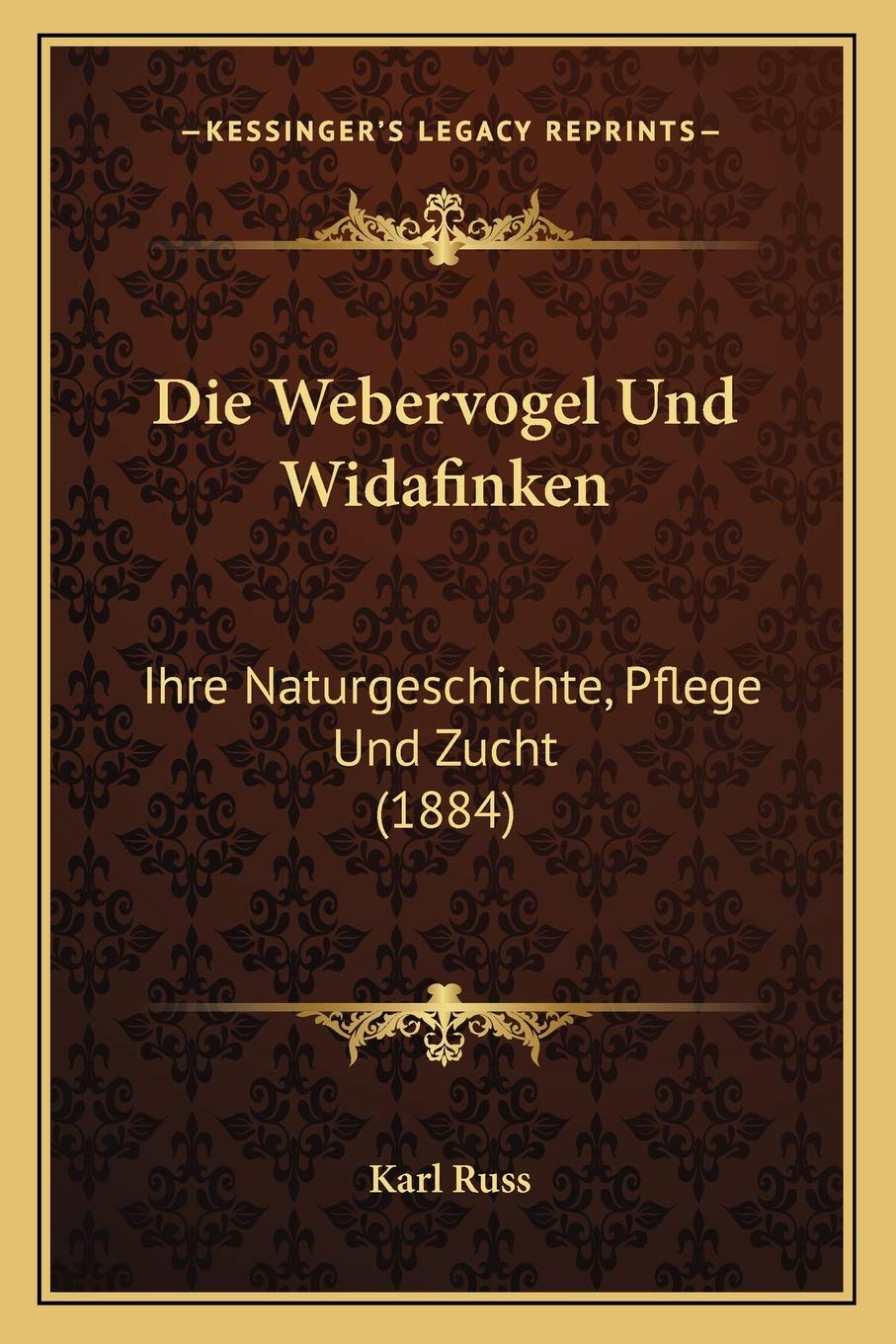 Die Webervogel Und Widafinken: Ihre Naturgeschichte, Pflege Und Zucht (1884) International