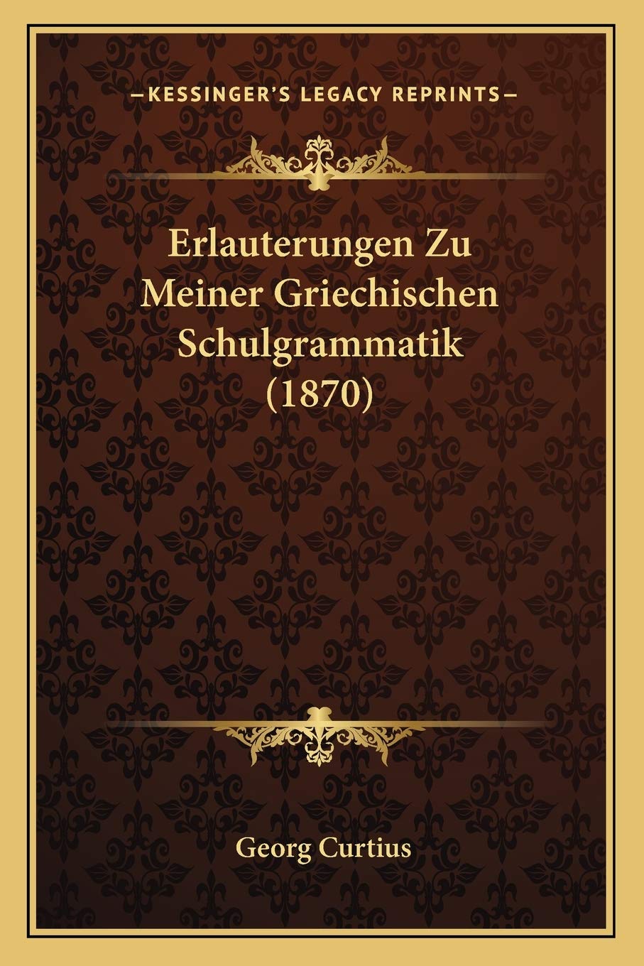 Erlauterungen Zu Meiner Griechischen Schulgrammatik (1870) Social Sciences