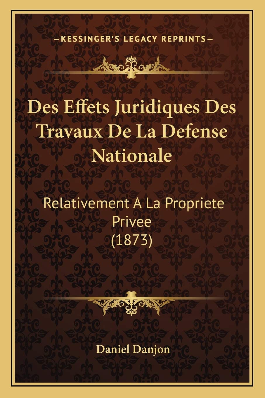 Des Effets Juridiques Des Travaux De La Defense Nationale: Relativement A La Propriete Privee (1873) Law