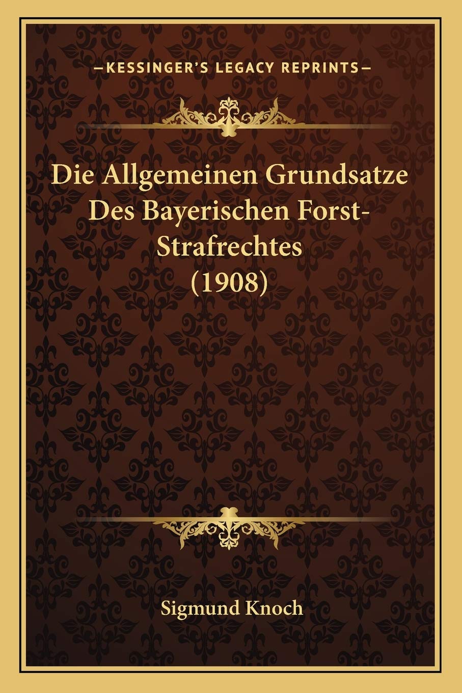 Die Allgemeinen Grundsatze Des Bayerischen Forst-Strafrechtes (1908) Law