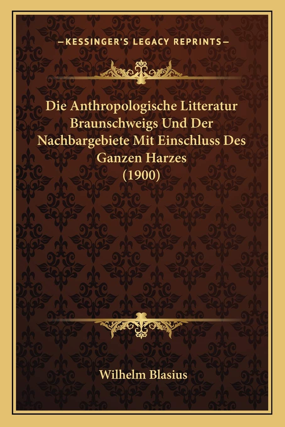 Die Anthropologische Litteratur Braunschweigs Und Der Nachbargebiete Mit Einschluss Des Ganzen Harzes (1900) Social Sciences
