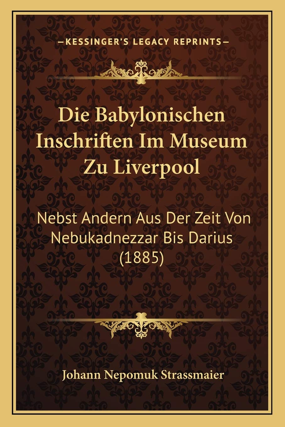 Die Babylonischen Inschriften Im Museum Zu Liverpool: Nebst Andern Aus Der Zeit Von Nebukadnezzar Bis Darius (1885) Social Sciences