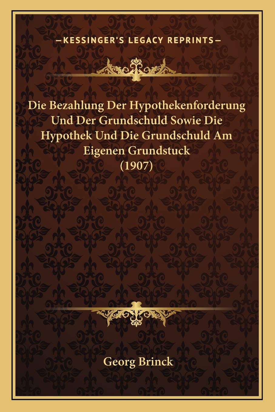 Die Bezahlung Der Hypothekenforderung Und Der Grundschuld Sowie Die Hypothek Und Die Grundschuld Am Eigenen Grundstuck (1907) Law