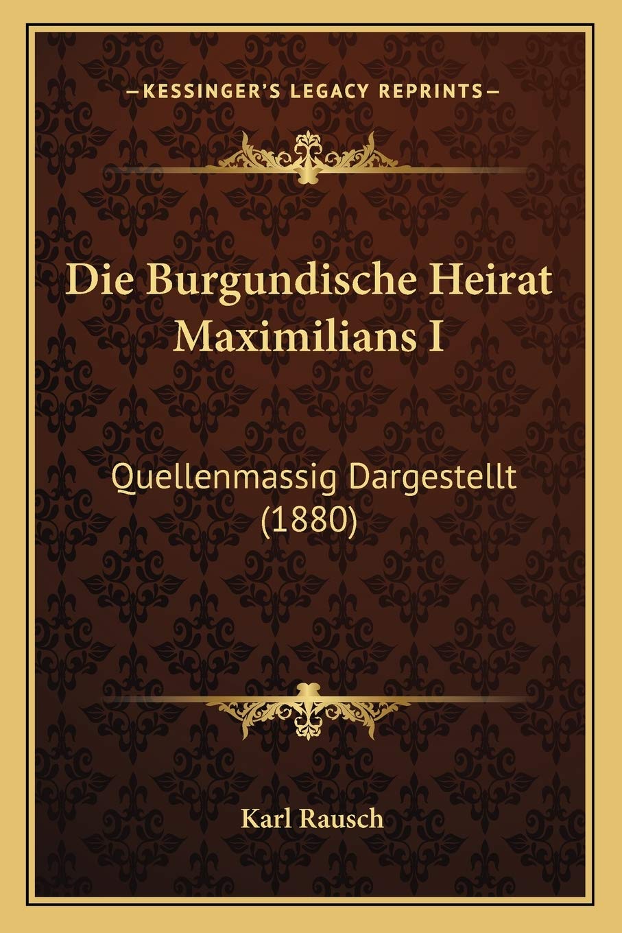 Die Burgundische Heirat Maximilians I: Quellenmassig Dargestellt (1880) International