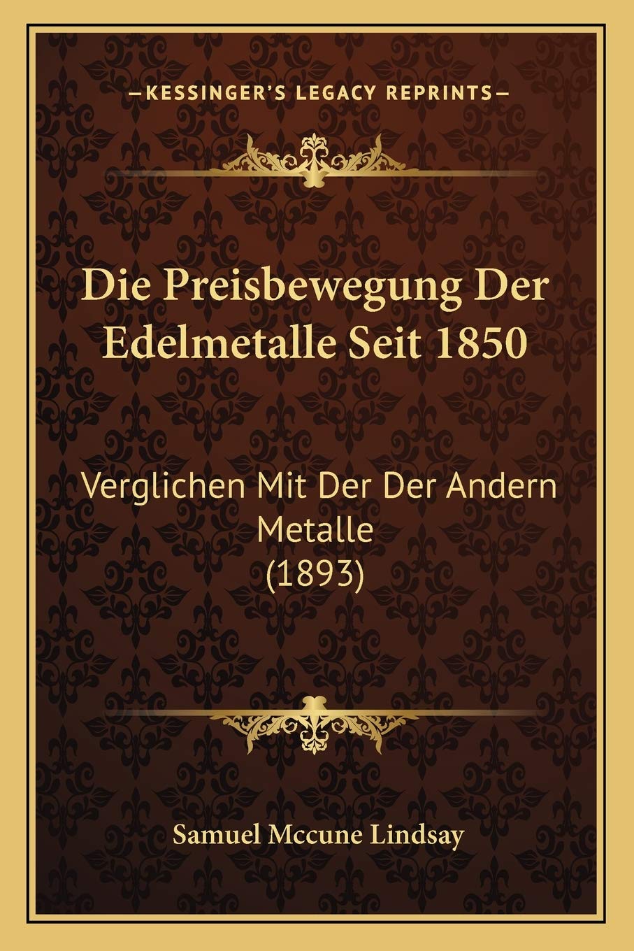 Die Preisbewegung Der Edelmetalle Seit 1850: Verglichen Mit Der Der Andern Metalle (1893) International