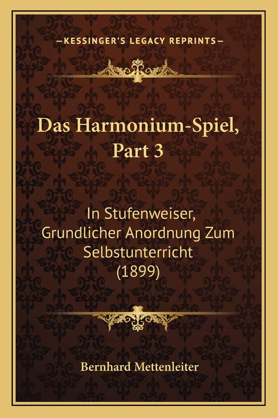 Das Harmonium-Spiel, Part 3: In Stufenweiser, Grundlicher Anordnung Zum Selbstunterricht (1899) International