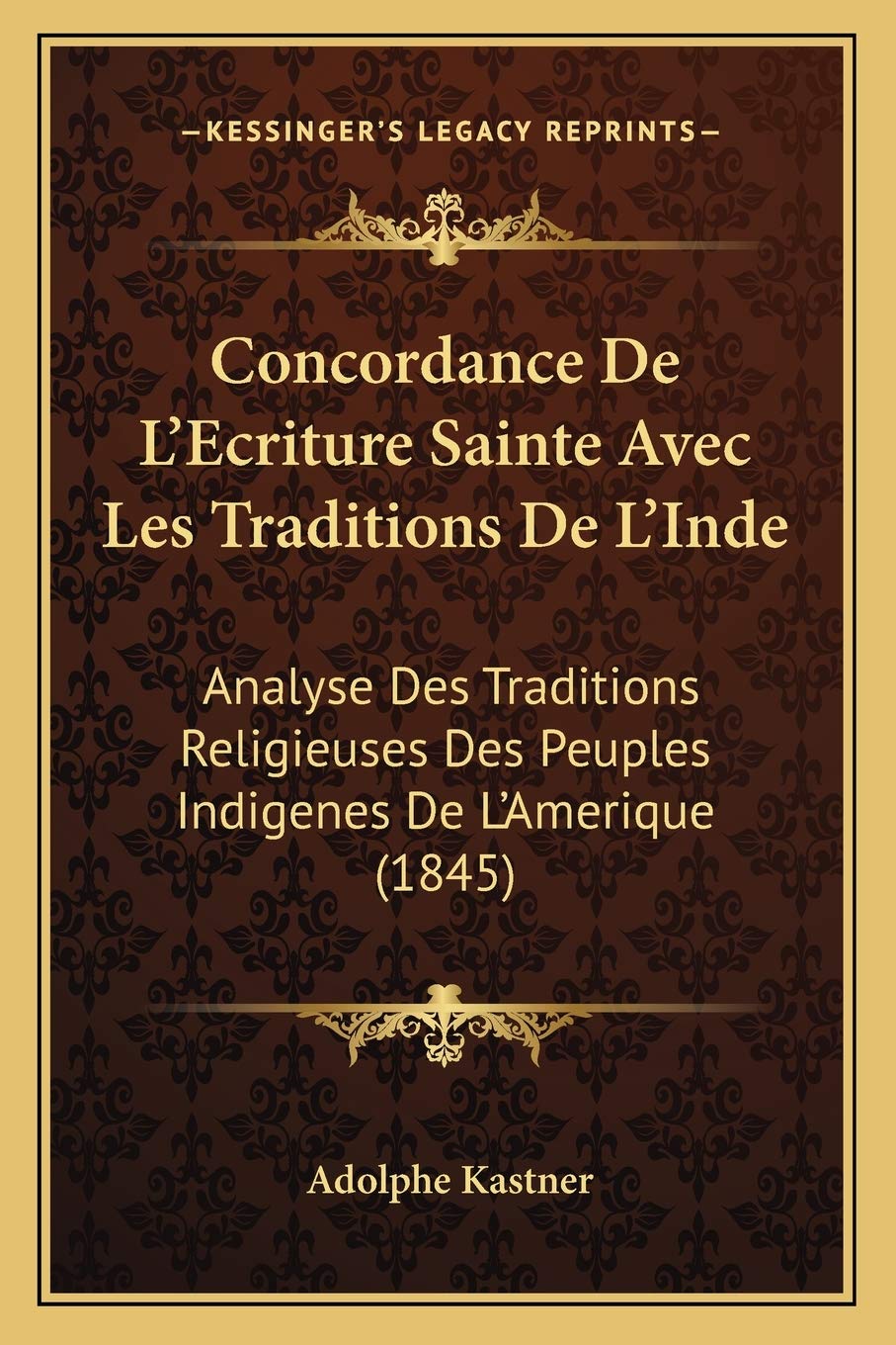 Concordance De L'Ecriture Sainte Avec Les Traditions De L'Inde: Analyse Des Traditions Religieuses Des Peuples Indigenes De L'Amerique (1845) Social Sciences