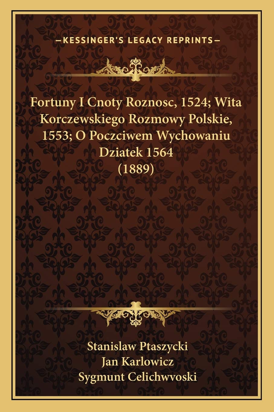 Fortuny I Cnoty Roznosc, 1524; Wita Korczewskiego Rozmowy Polskie, 1553; O Poczciwem Wychowaniu Dziatek 1564 (1889) Contemporary literature Books