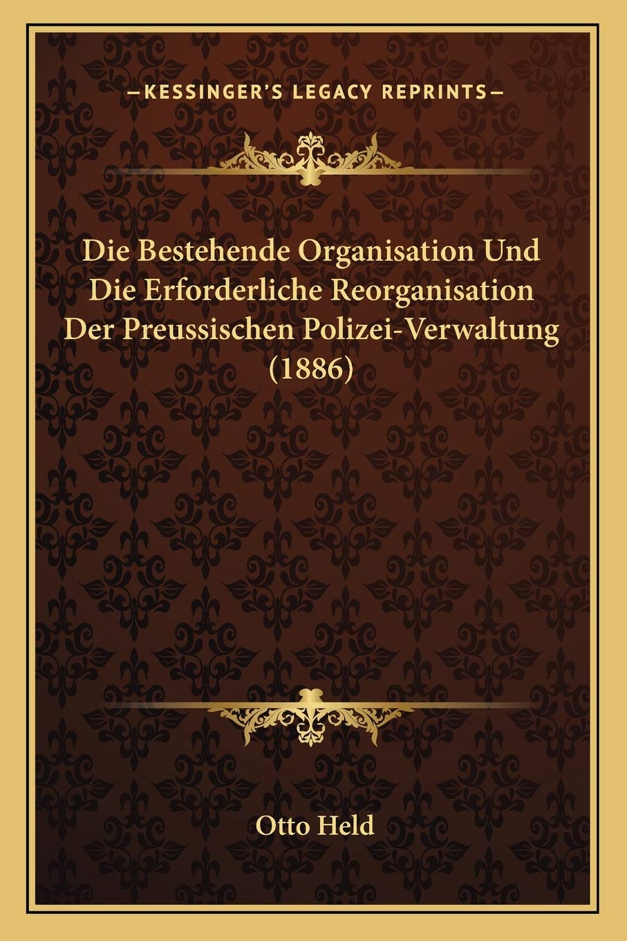 Die Bestehende Organisation Und Die Erforderliche Reorganisation Der Preussischen Polizei-Verwaltung (1886) Law