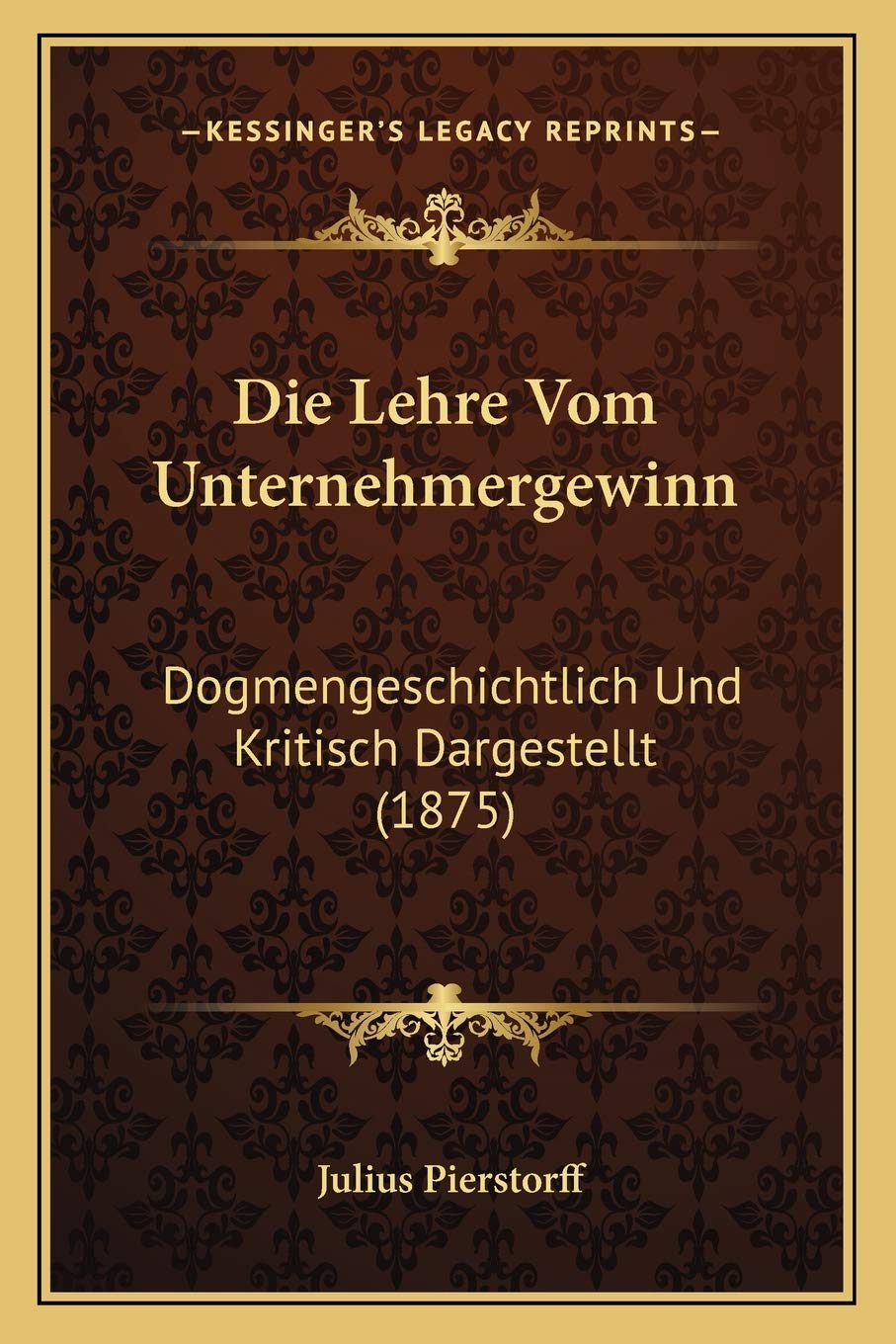 Die Lehre Vom Unternehmergewinn: Dogmengeschichtlich Und Kritisch Dargestellt (1875) Philosophy