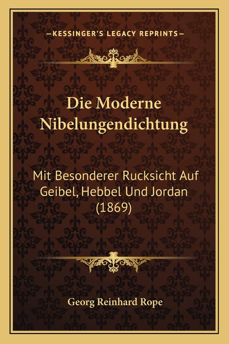 Die Moderne Nibelungendichtung: Mit Besonderer Rucksicht Auf Geibel, Hebbel Und Jordan (1869) Contemporary literature