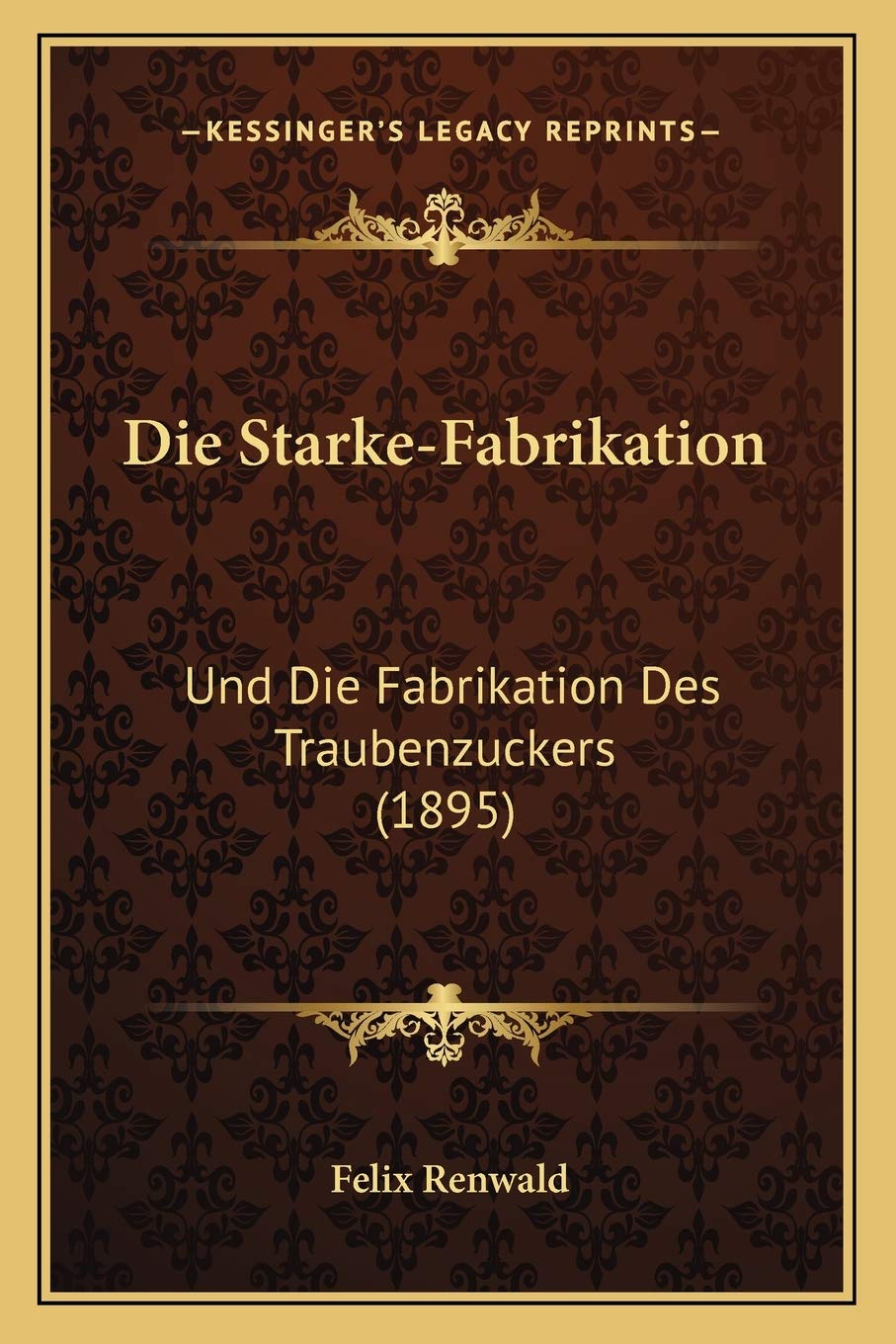 Die Starke-Fabrikation: Und Die Fabrikation Des Traubenzuckers (1895) International