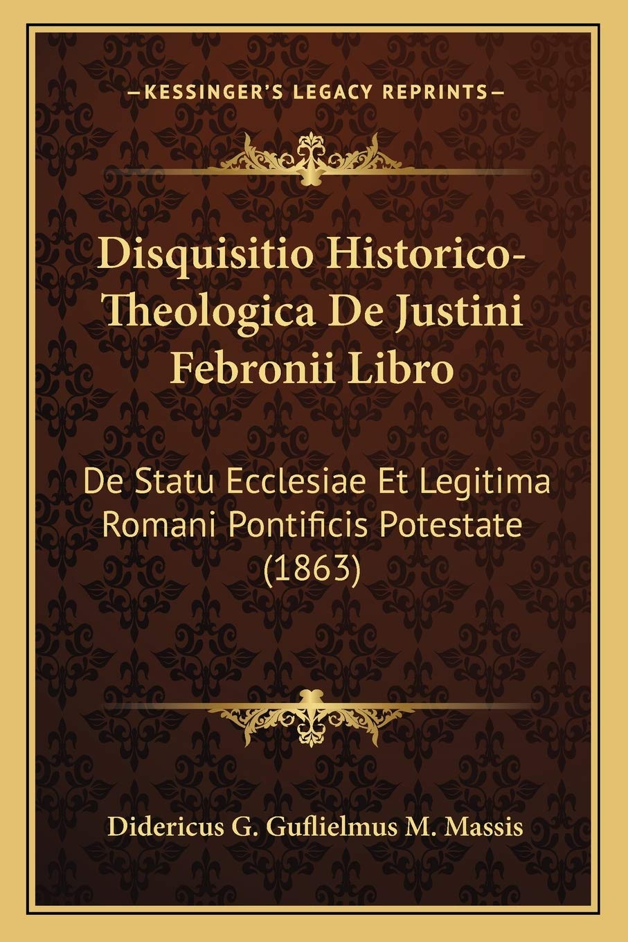 Disquisitio Historico-Theologica De Justini Febronii Libro: De Statu Ecclesiae Et Legitima Romani Pontificis Potestate (1863) Law