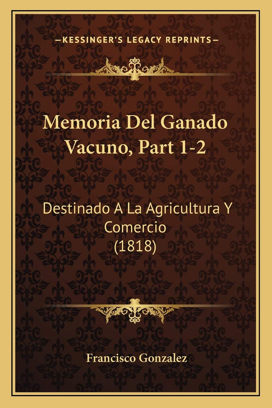 Memoria Del Ganado Vacuno, Part 1-2: Destinado A La Agricultura Y Comercio (1818) International