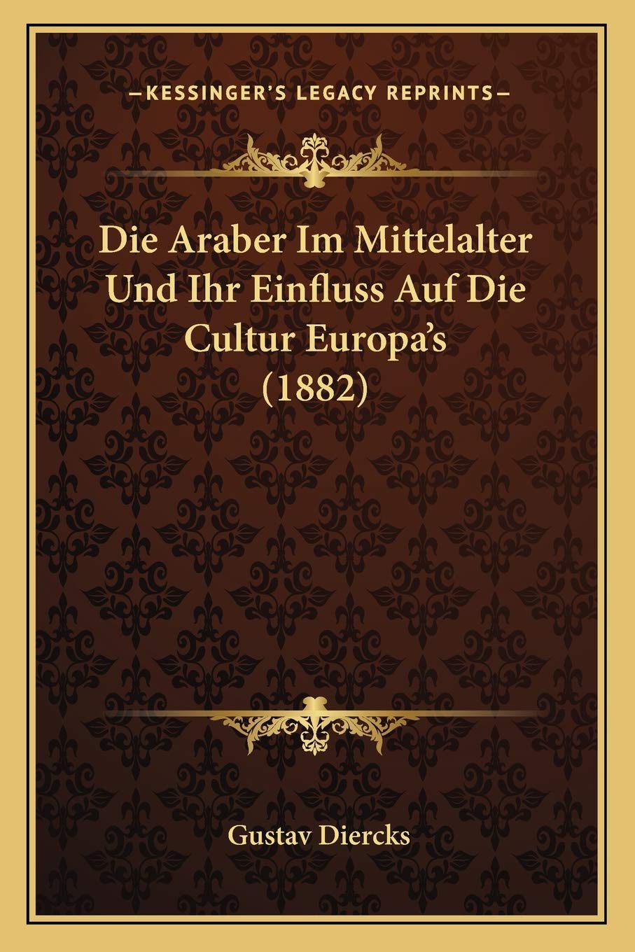 Die Araber Im Mittelalter Und Ihr Einfluss Auf Die Cultur Europa's (1882) Social Sciences