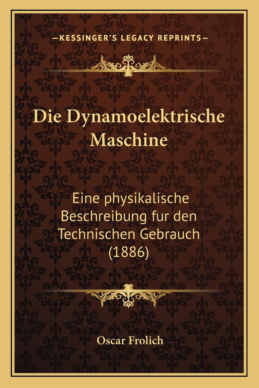 Die Dynamoelektrische Maschine: Eine physikalische Beschreibung fur den Technischen Gebrauch (1886) International