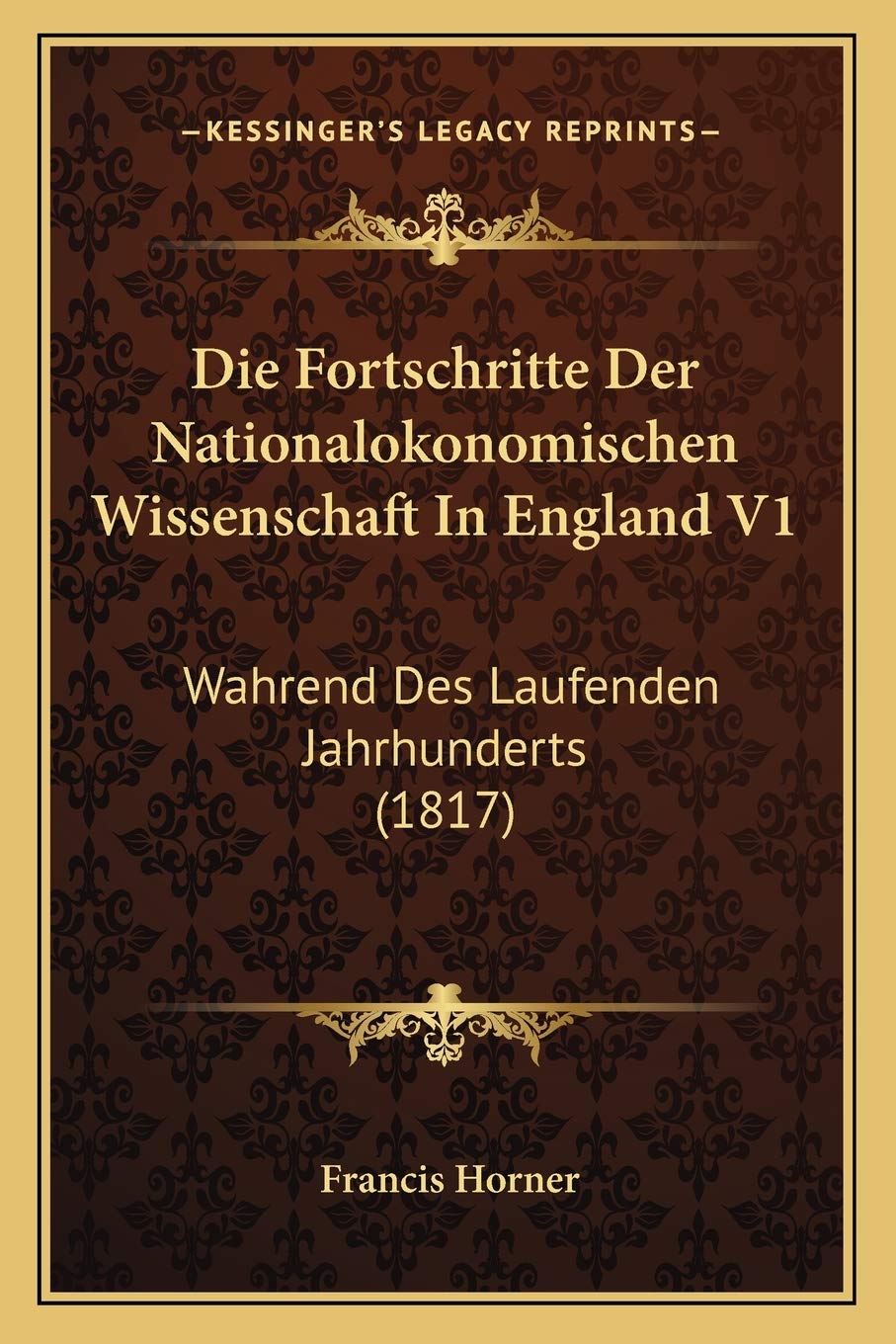 Die Fortschritte Der Nationalokonomischen Wissenschaft In England V1: Wahrend Des Laufenden Jahrhunderts (1817) International