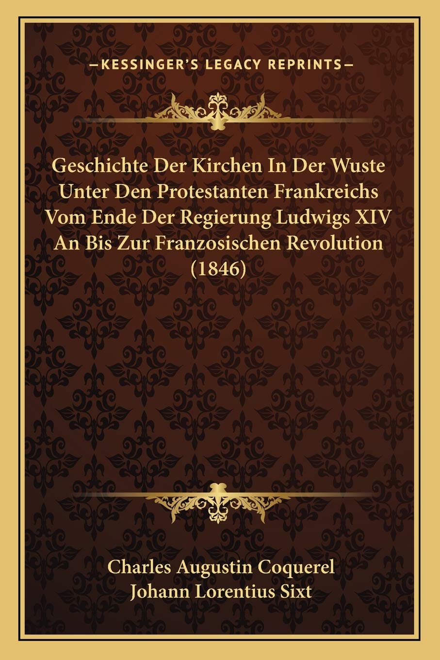 Geschichte Der Kirchen In Der Wuste Unter Den Protestanten Frankreichs Vom Ende Der Regierung Ludwigs XIV An Bis Zur Franzosischen Revolution (1846) International