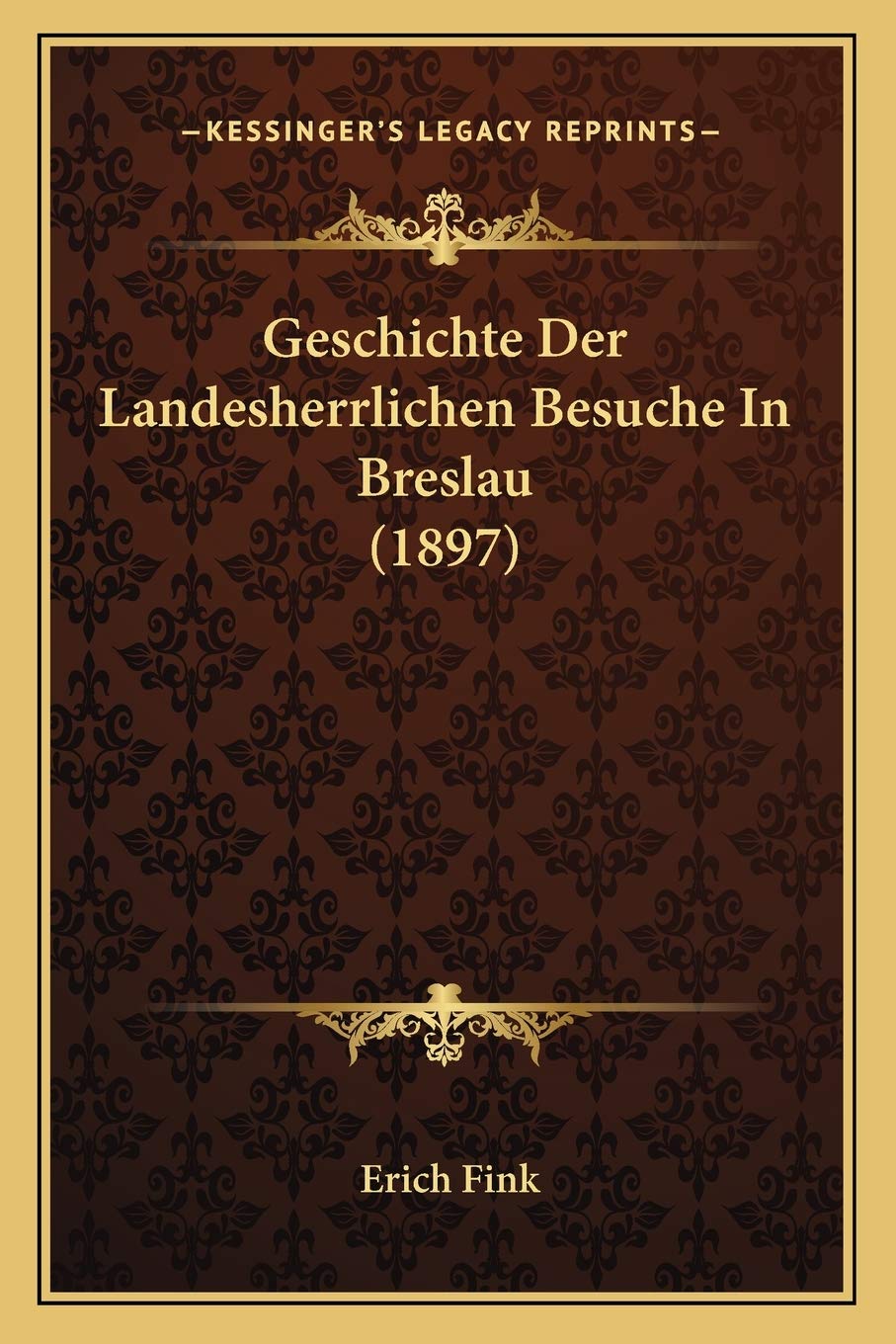 Geschichte Der Landesherrlichen Besuche In Breslau (1897) International