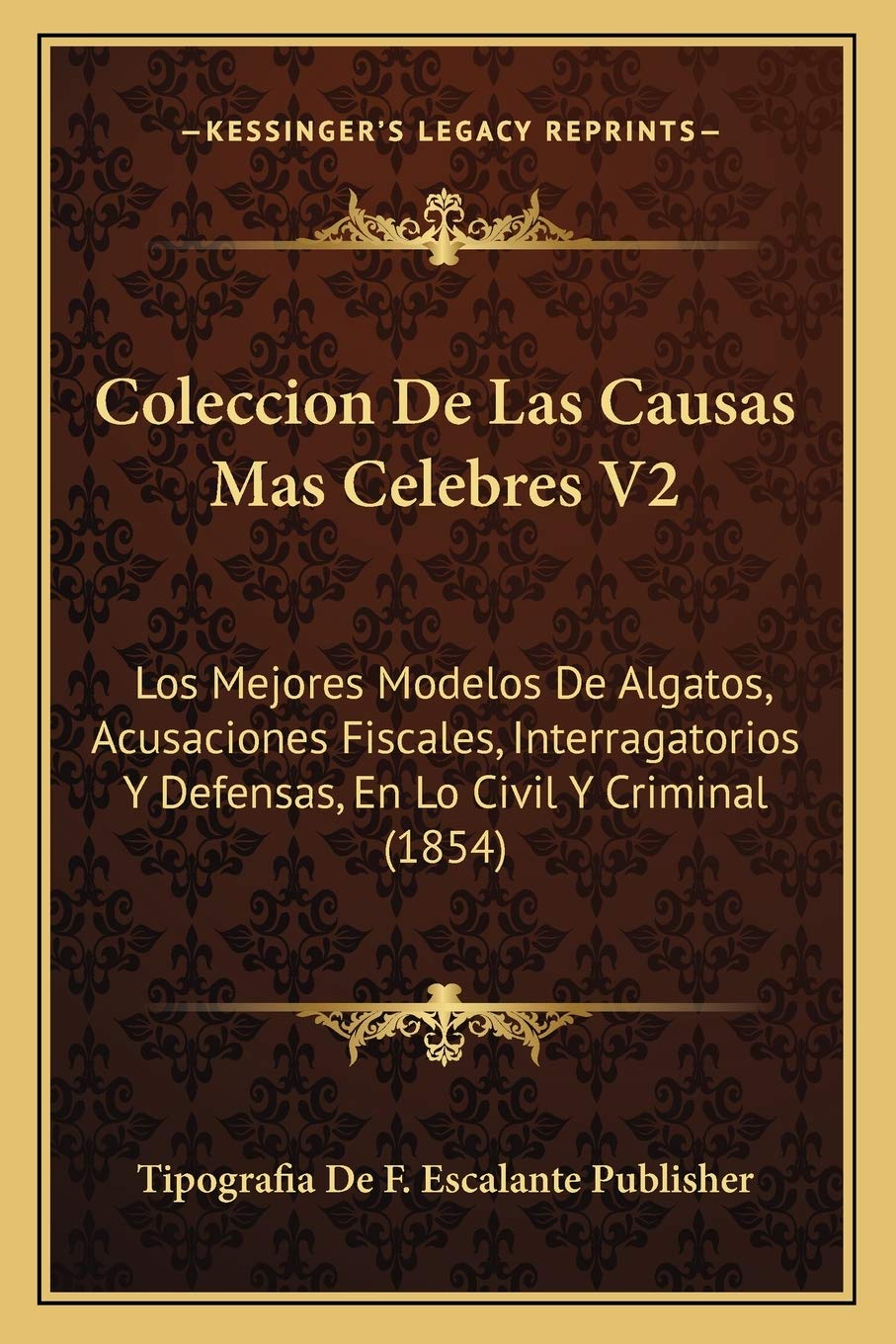Coleccion De Las Causas Mas Celebres V2: Los Mejores Modelos De Algatos, Acusaciones Fiscales, Interragatorios Y Defensas, En Lo Civil Y Criminal (1854) Law