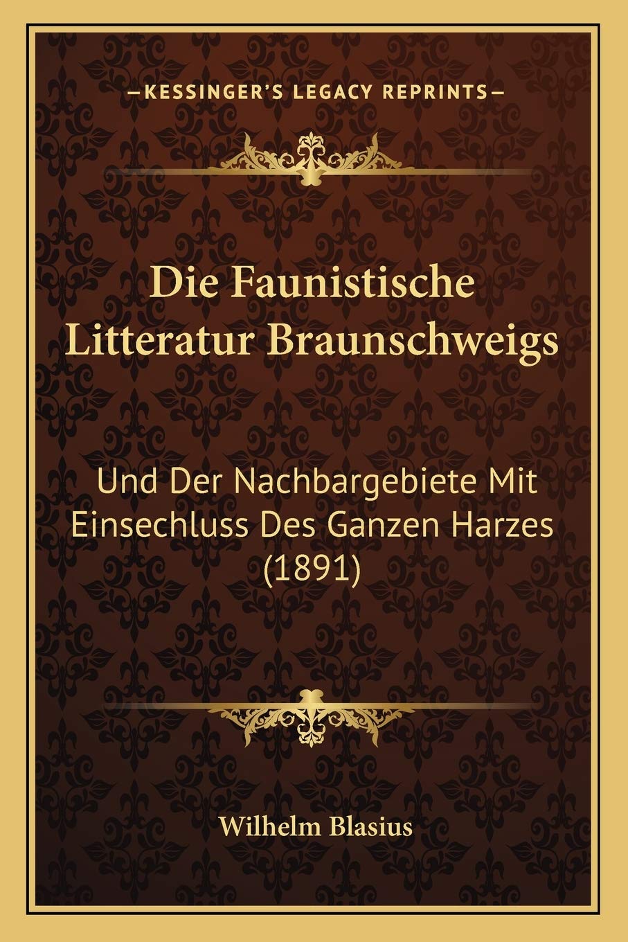 Die Faunistische Litteratur Braunschweigs: Und Der Nachbargebiete Mit Einsechluss Des Ganzen Harzes (1891) International