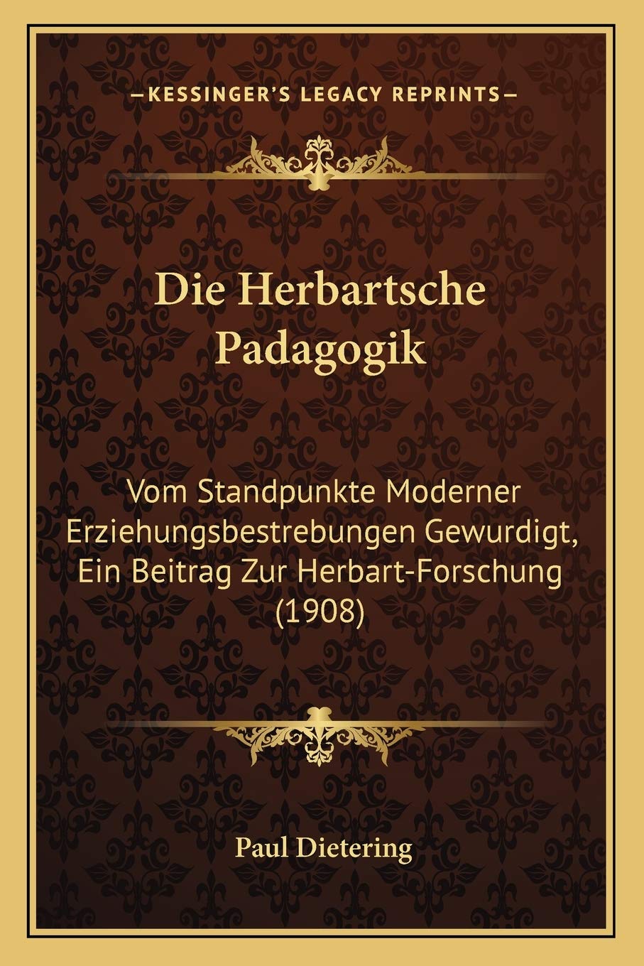 Die Herbartsche Padagogik: Vom Standpunkte Moderner Erziehungsbestrebungen Gewurdigt, Ein Beitrag Zur Herbart-Forschung (1908) Philosophy