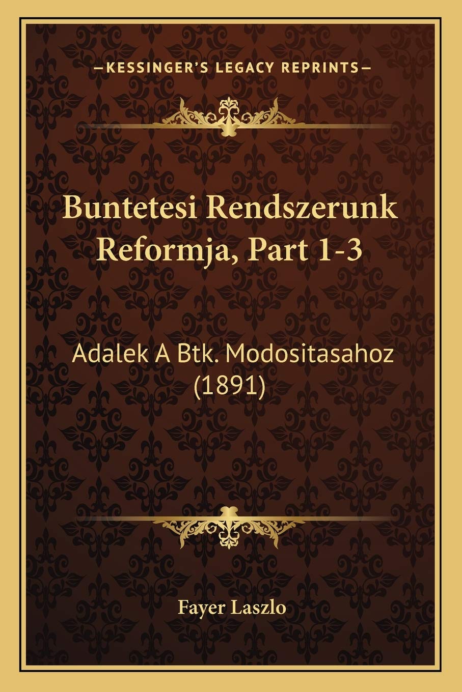 Buntetesi Rendszerunk Reformja, Part 1-3: Adalek A Btk. Modositasahoz (1891) Law