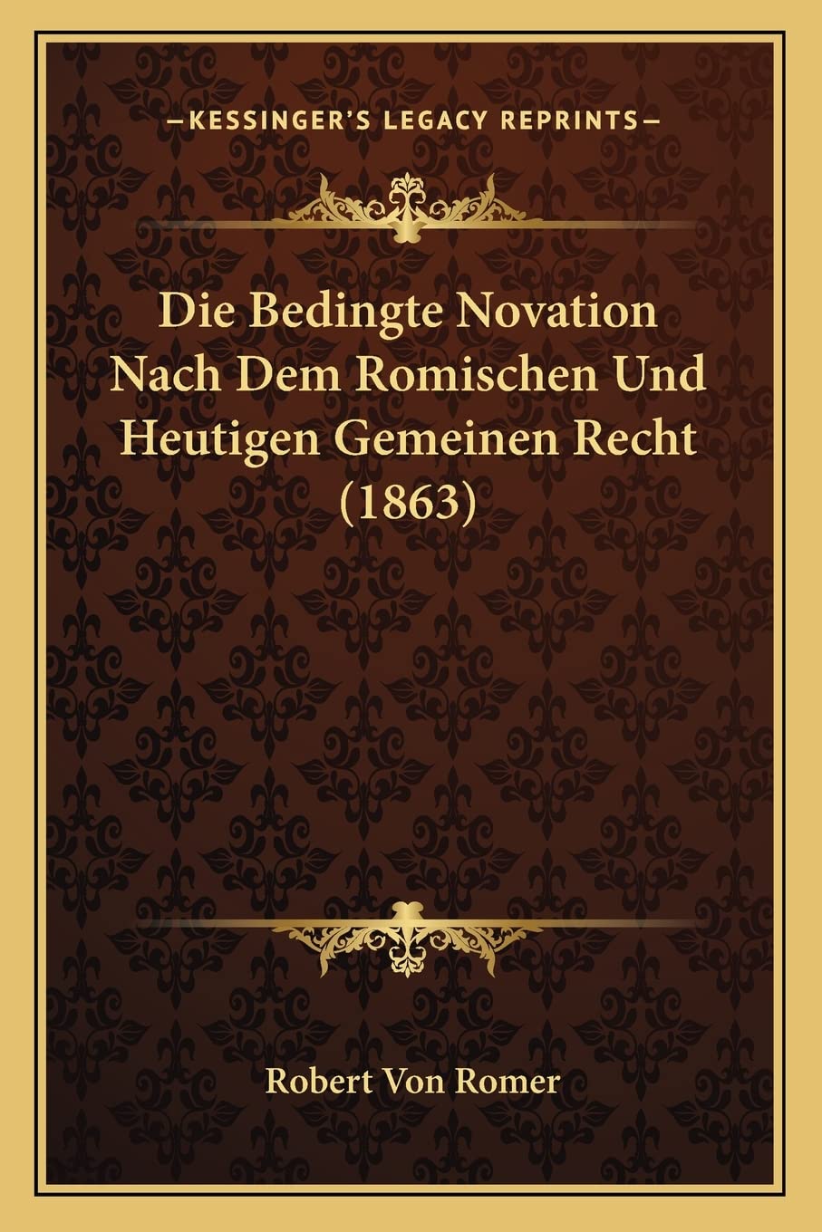 Die Bedingte Novation Nach Dem Romischen Und Heutigen Gemeinen Recht (1863) Law