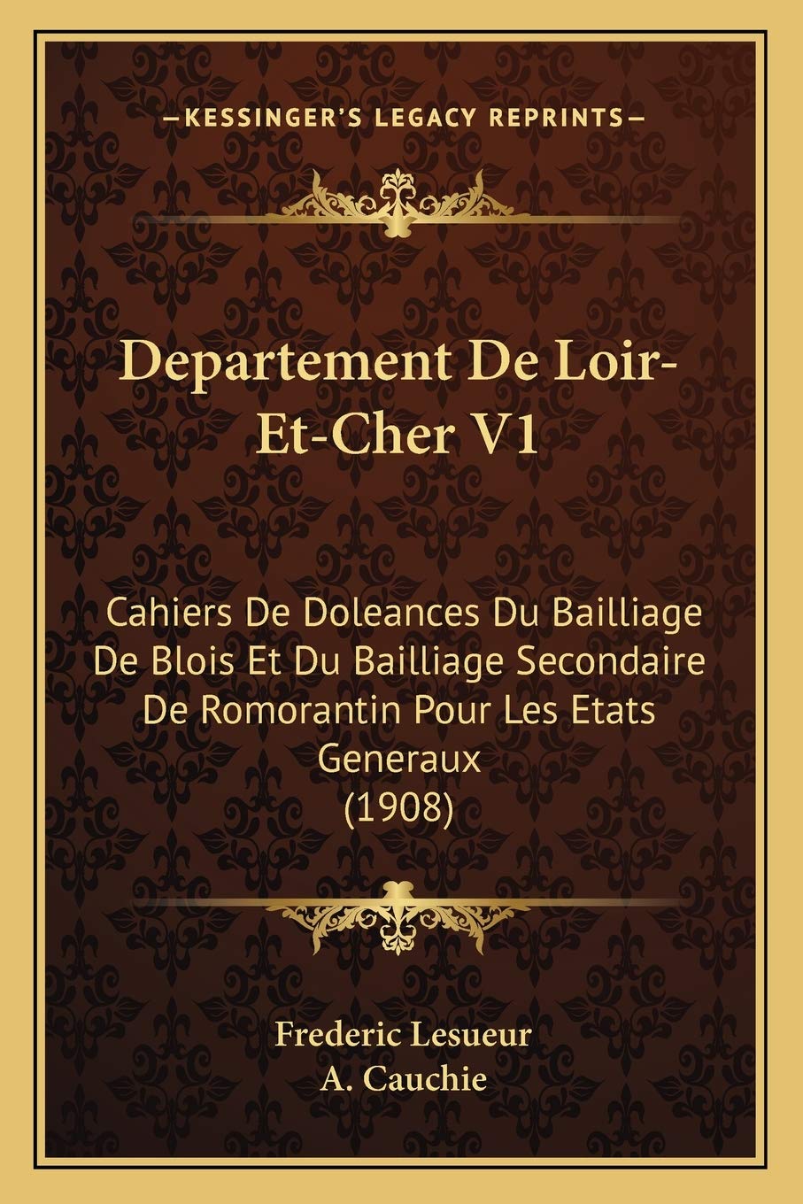 Departement De Loir-Et-Cher V1: Cahiers De Doleances Du Bailliage De Blois Et Du Bailliage Secondaire De Romorantin Pour Les Etats Generaux (1908) book