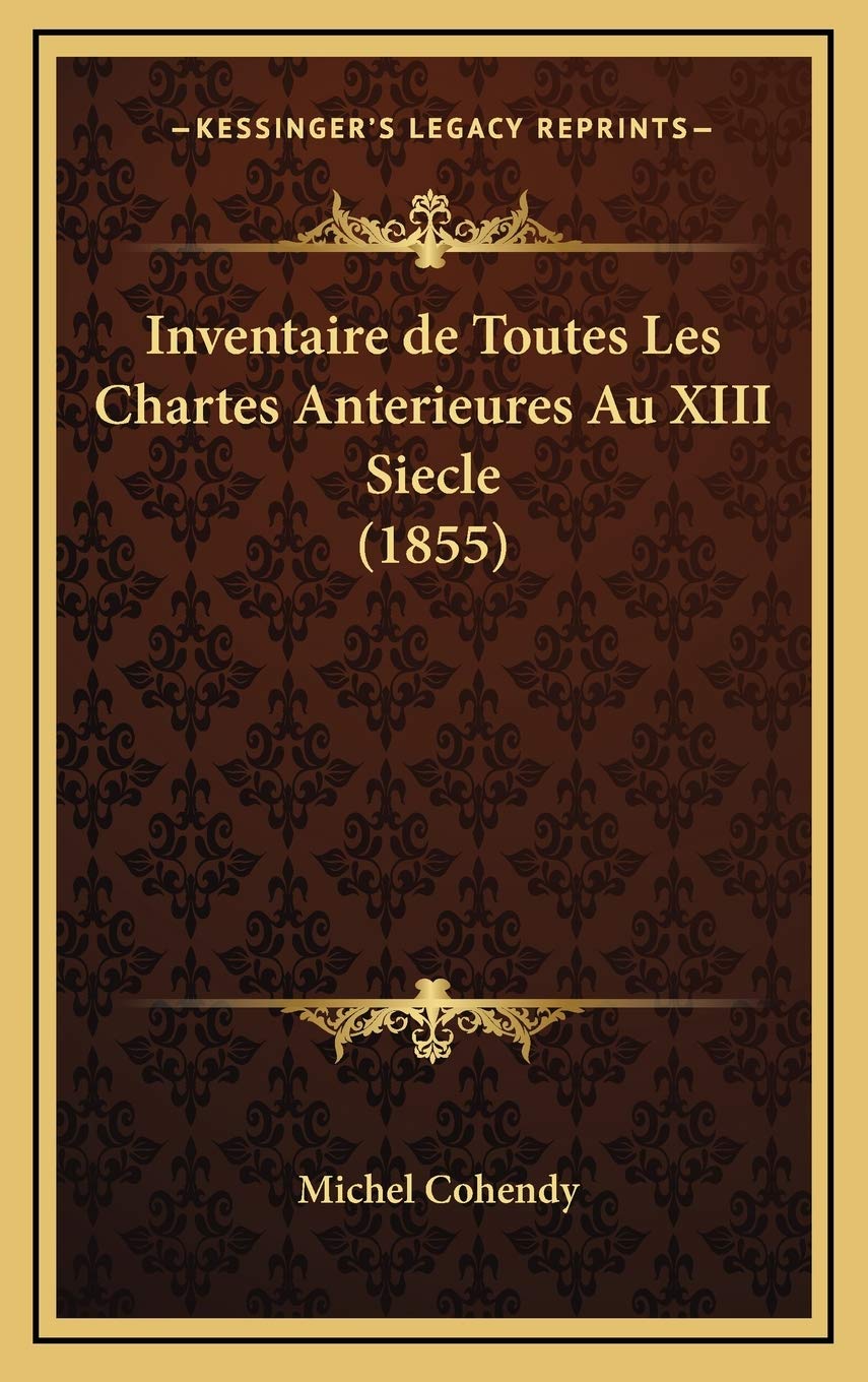 Inventaire de Toutes Les Chartes Anterieures Au XIII Siecle (1855) Contemporary literature