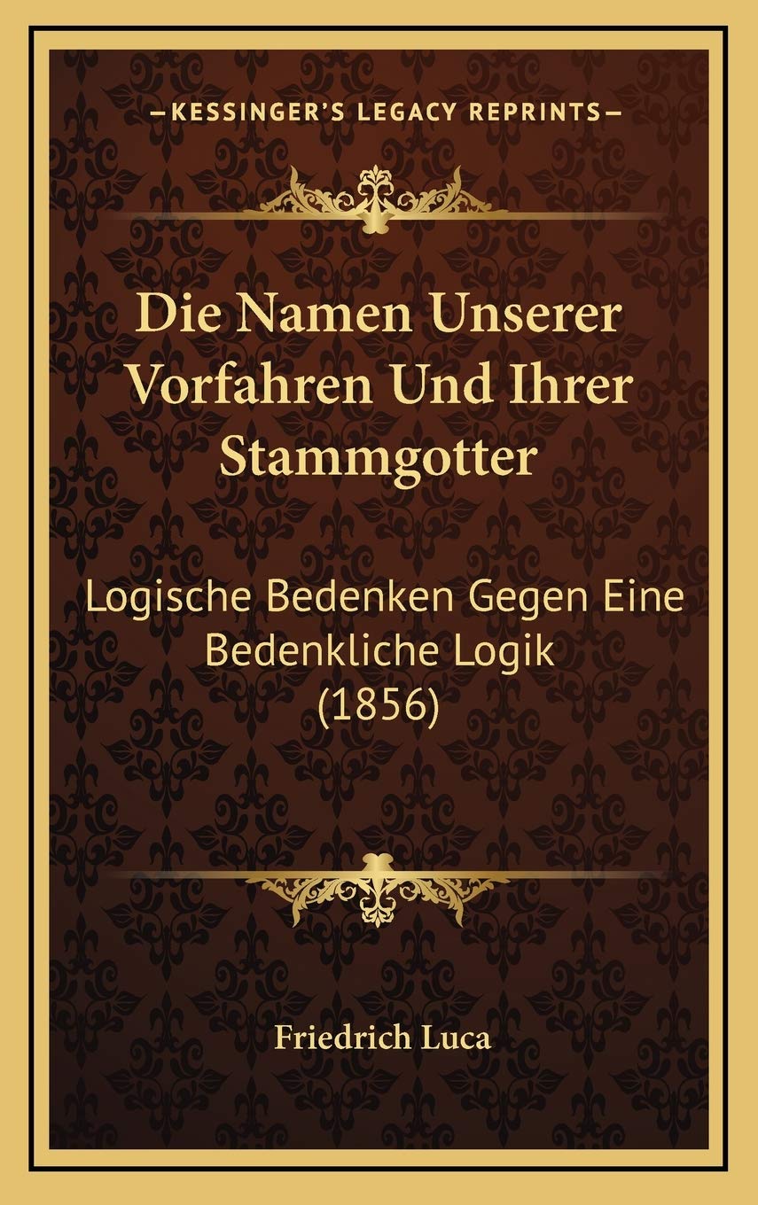 Die Namen Unserer Vorfahren Und Ihrer Stammgotter: Logische Bedenken Gegen Eine Bedenkliche Logik (1856) Contemporary literature