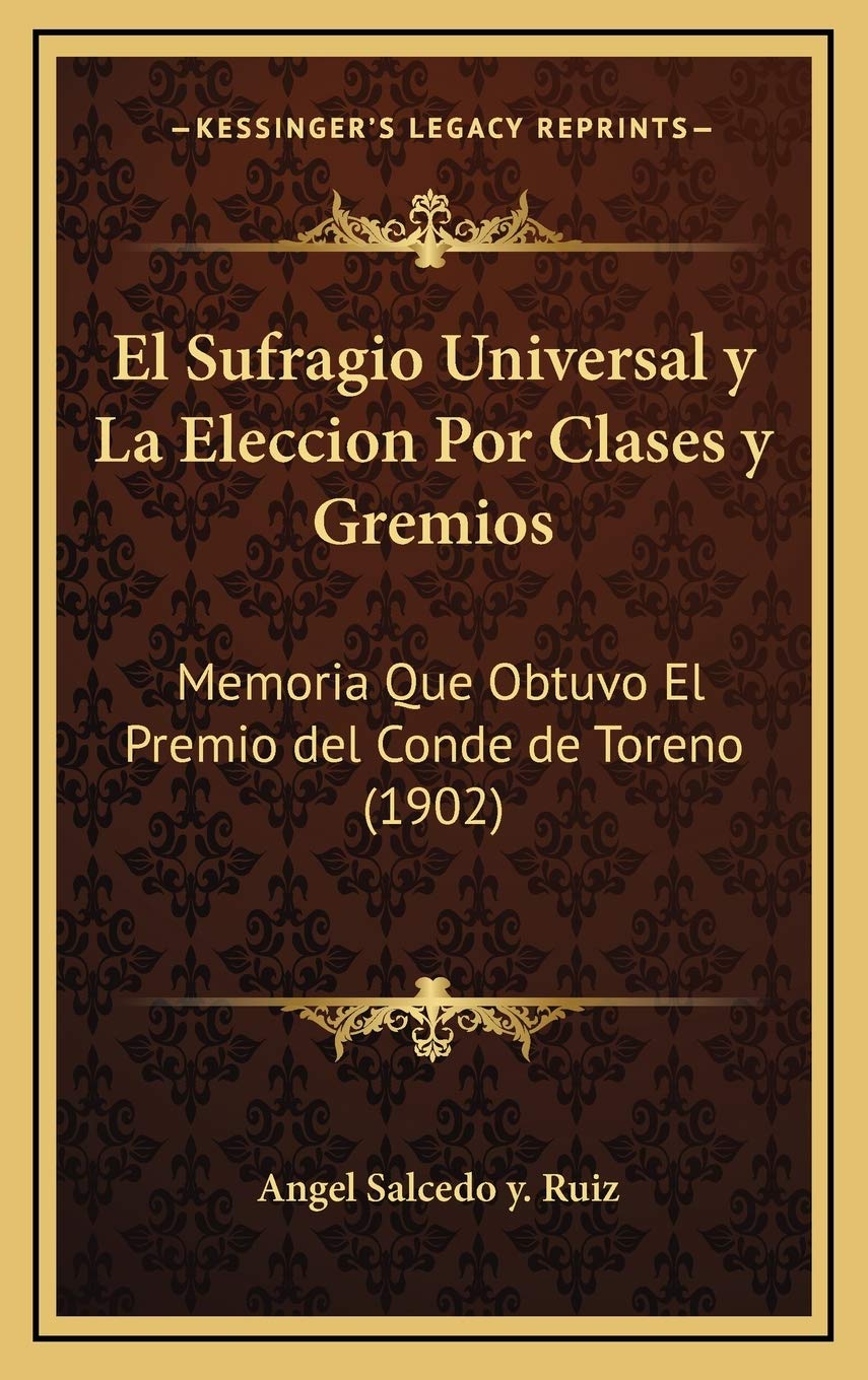 El Sufragio Universal y La Eleccion Por Clases y Gremios: Memoria Que Obtuvo El Premio del Conde de Toreno (1902) Contemporary literature Books