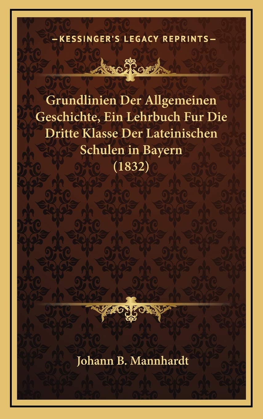 Grundlinien Der Allgemeinen Geschichte, Ein Lehrbuch Fur Die Dritte Klasse Der Lateinischen Schulen in Bayern (1832) Contemporary literature