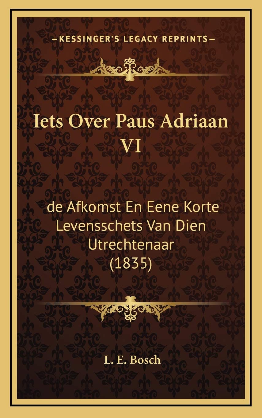 Iets Over Paus Adriaan VI: de Afkomst En Eene Korte Levensschets Van Dien Utrechtenaar (1835) Contemporary literature