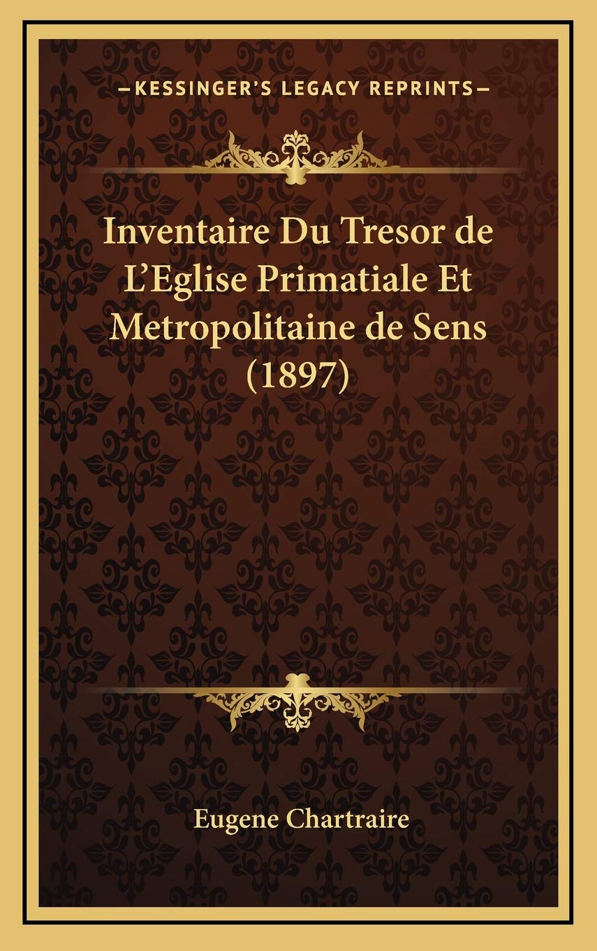 Inventaire Du Tresor de L'Eglise Primatiale Et Metropolitaine de Sens (1897) Contemporary literature