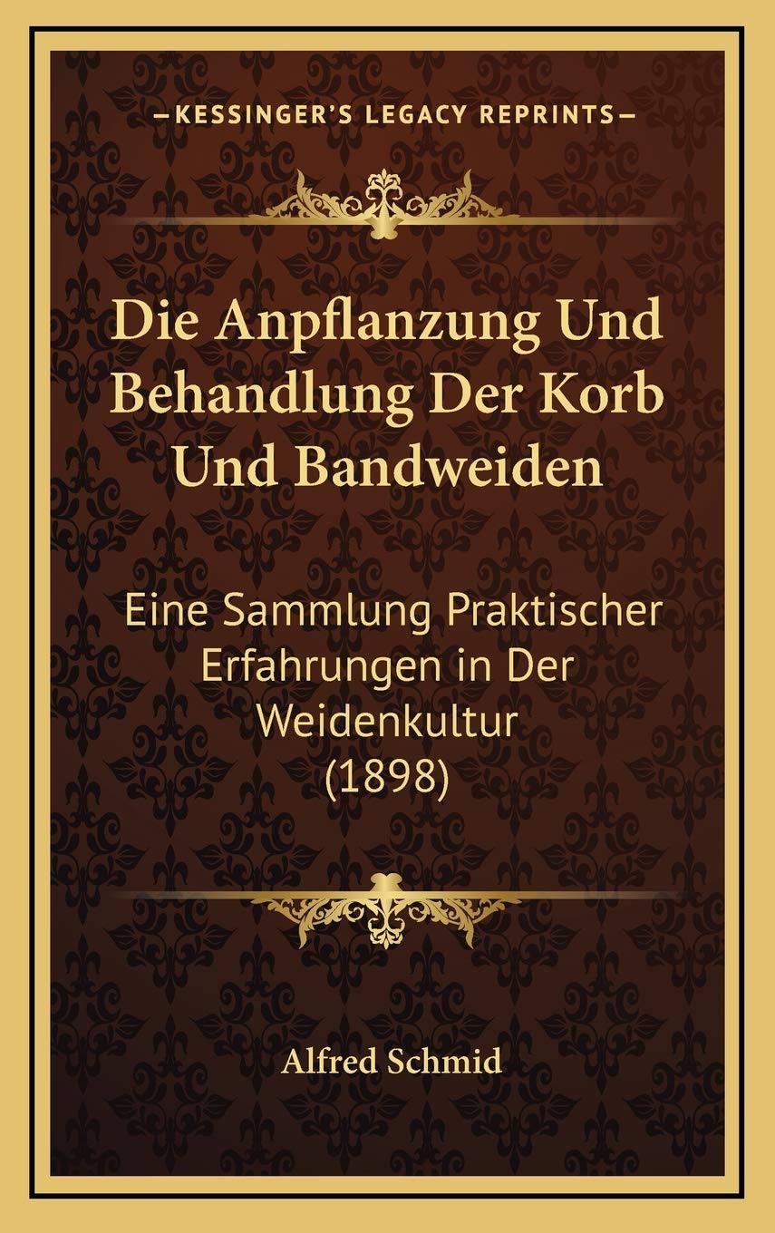Die Anpflanzung Und Behandlung Der Korb Und Bandweiden: Eine Sammlung Praktischer Erfahrungen in Der Weidenkultur (1898) Contemporary literature