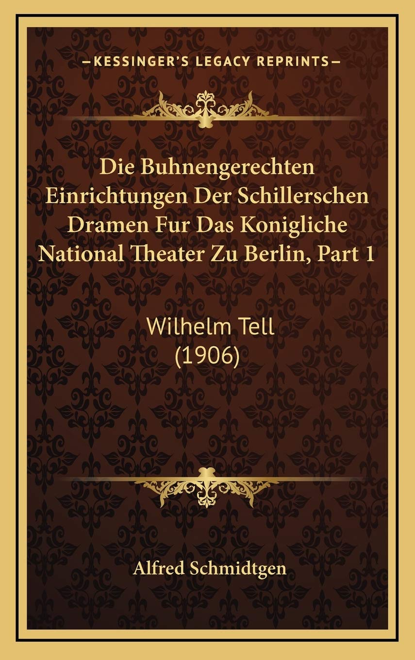 Die Buhnengerechten Einrichtungen Der Schillerschen Dramen Fur Das Konigliche National Theater Zu Berlin, Part 1: Wilhelm Tell (1906) Contemporary literature