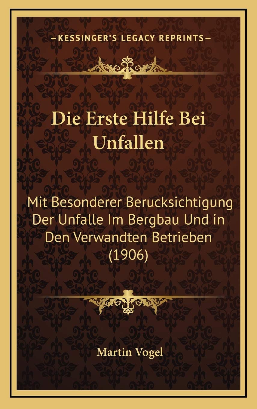 Die Erste Hilfe Bei Unfallen: Mit Besonderer Berucksichtigung Der Unfalle Im Bergbau Und in Den Verwandten Betrieben (1906) Contemporary literature