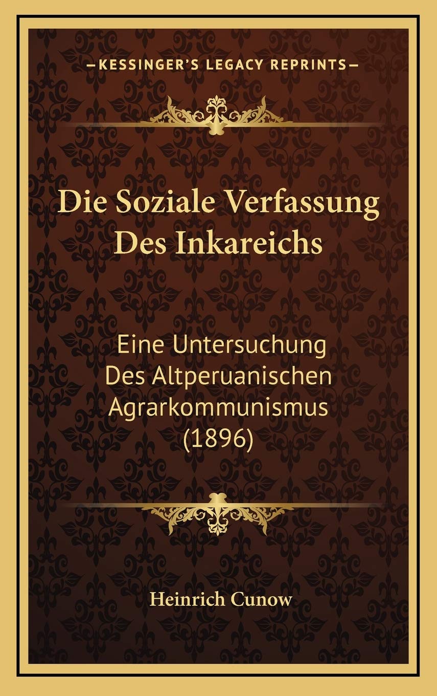 Die Soziale Verfassung Des Inkareichs: Eine Untersuchung Des Altperuanischen Agrarkommunismus (1896) Contemporary literature