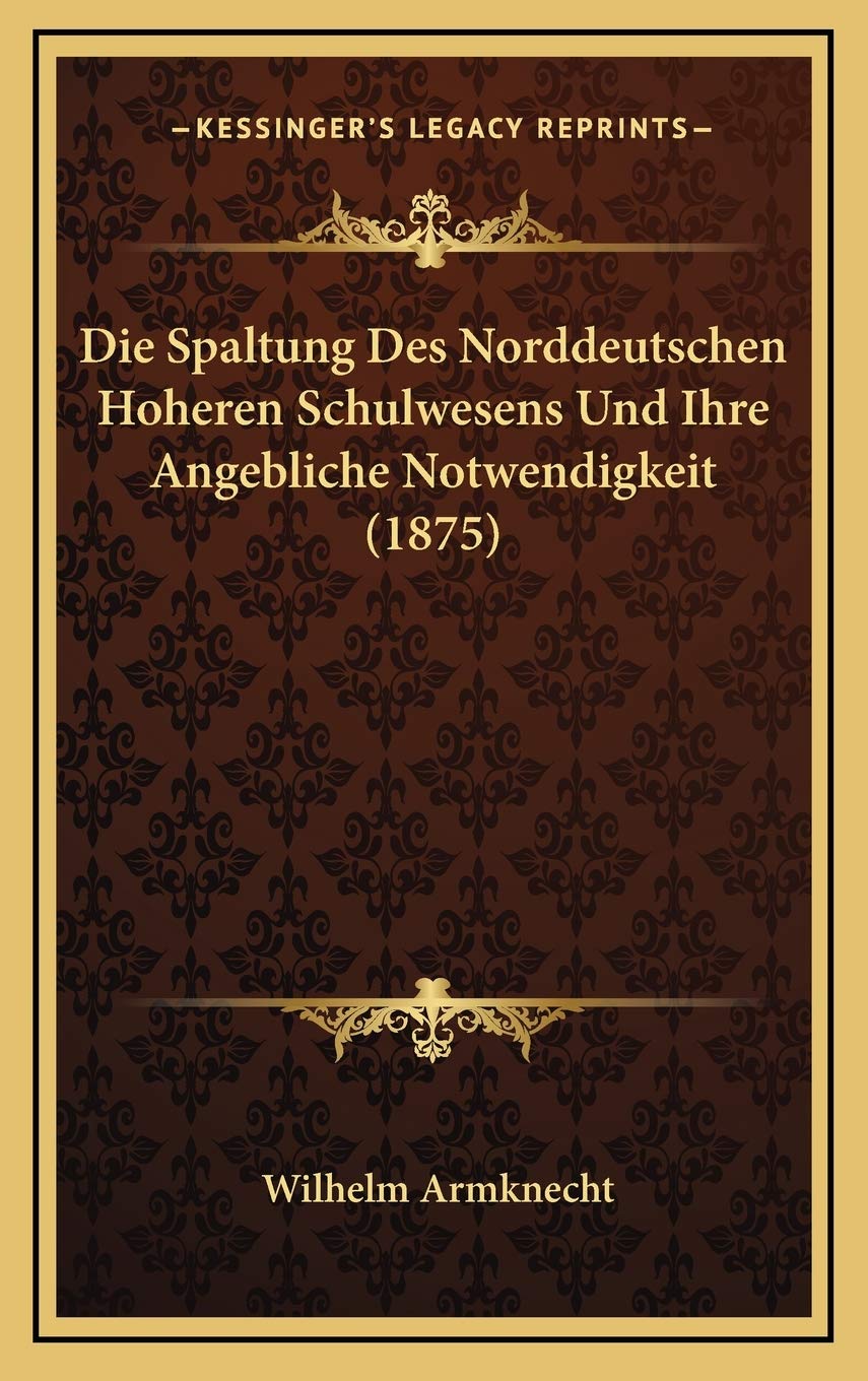 Die Spaltung Des Norddeutschen Hoheren Schulwesens Und Ihre Angebliche Notwendigkeit (1875) Contemporary literature